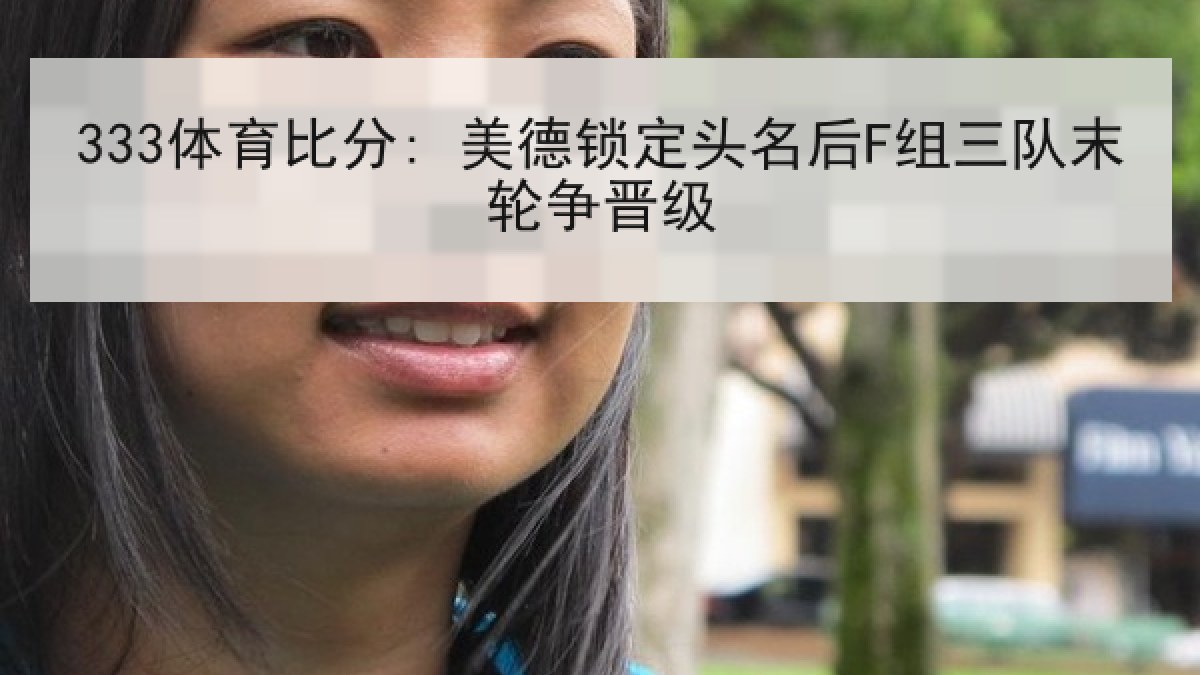 333体育比分: 美德锁定头名后F组三队末轮争晋级