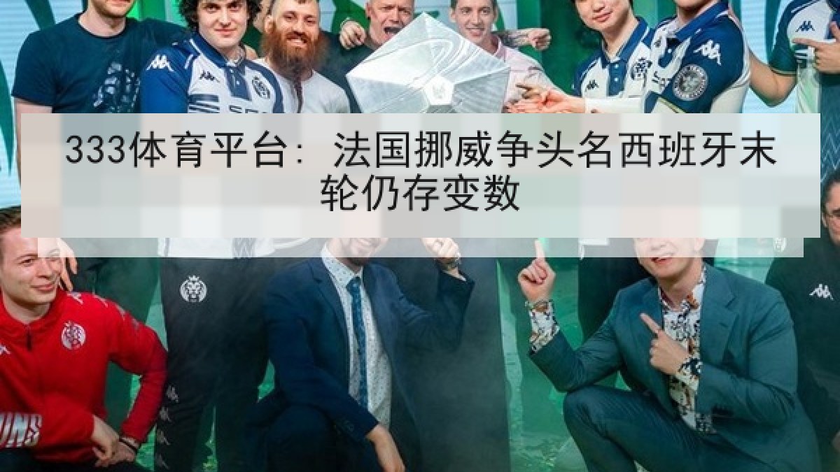 333体育平台: 法国挪威争头名西班牙末轮仍存变数