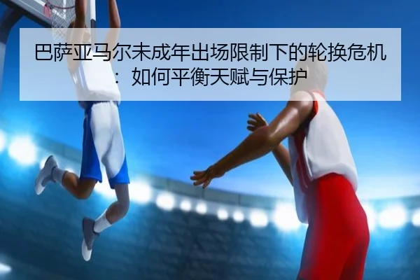 ba-sa-ya-ma-er-wei-cheng-nian-chu-chang-xian-zhi-xia-de-lun-huan-wei-ji-ru-he-ping-heng-tian-fu-yu-bao-hu-3-430.jpg