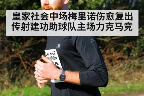 皇家社会中场梅里诺伤愈复出传射建功助球队主场力克马竞